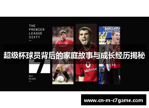 超级杯球员背后的家庭故事与成长经历揭秘