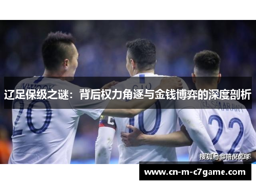 辽足保级之谜：背后权力角逐与金钱博弈的深度剖析