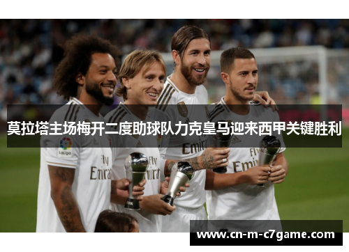 莫拉塔主场梅开二度助球队力克皇马迎来西甲关键胜利