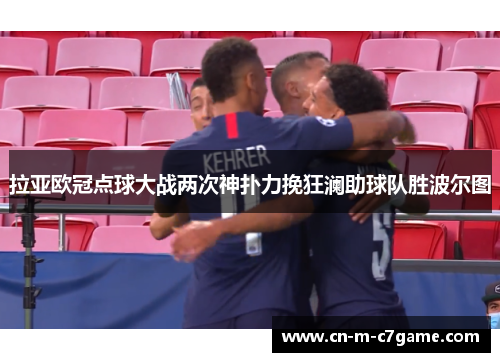 拉亚欧冠点球大战两次神扑力挽狂澜助球队胜波尔图